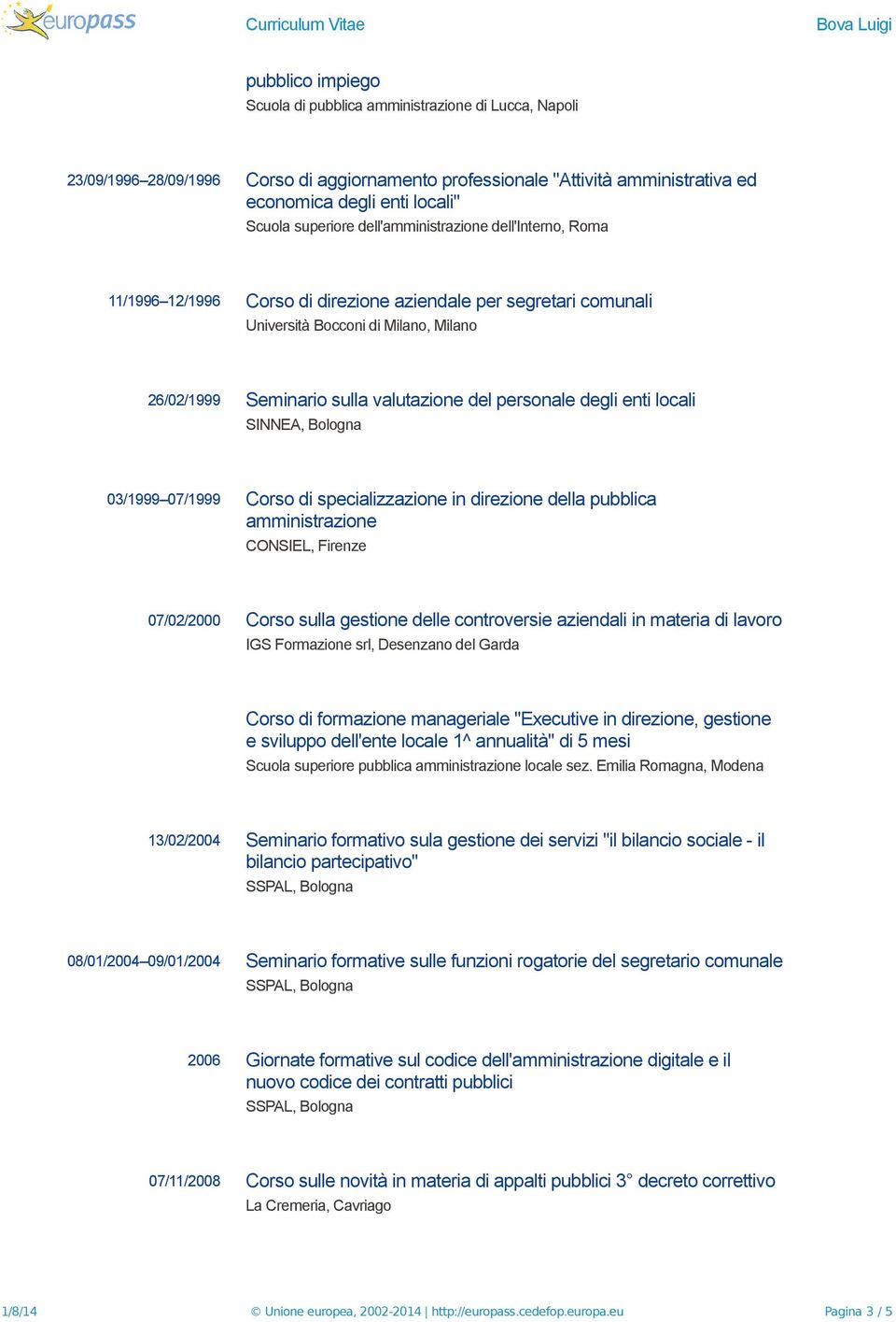 personale degli enti locali SINNEA, Bologna 03/1999 07/1999 Corso di specializzazione in direzione della pubblica amministrazione CONSIEL, Firenze 07/02/2000 Corso sulla gestione delle controversie