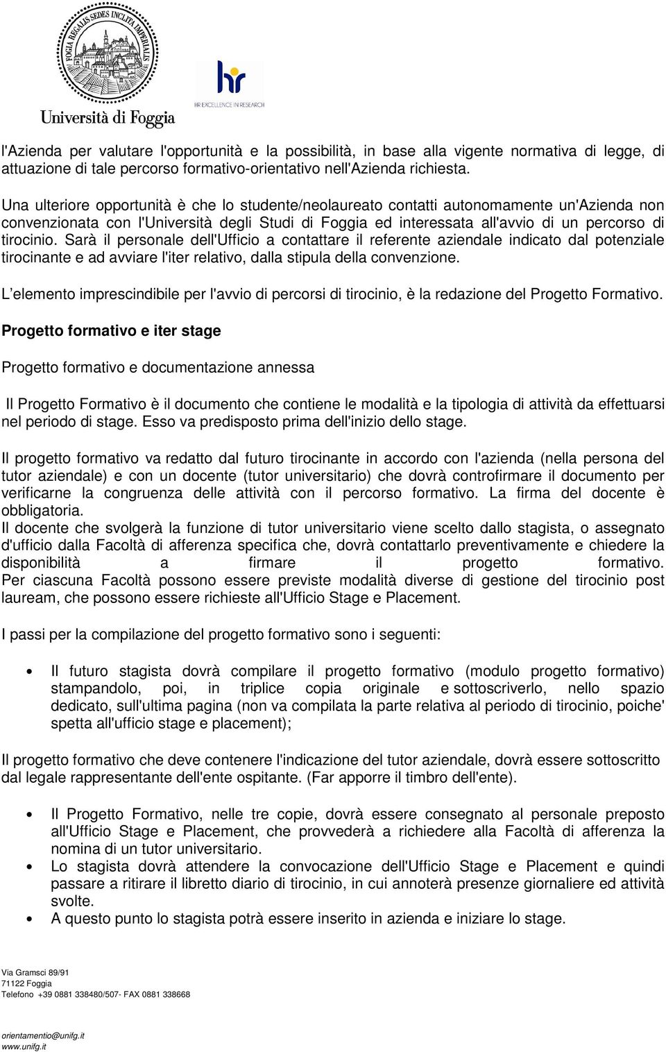 Sarà il personale dell'ufficio a contattare il referente aziendale indicato dal potenziale tirocinante e ad avviare l'iter relativo, dalla stipula della convenzione.