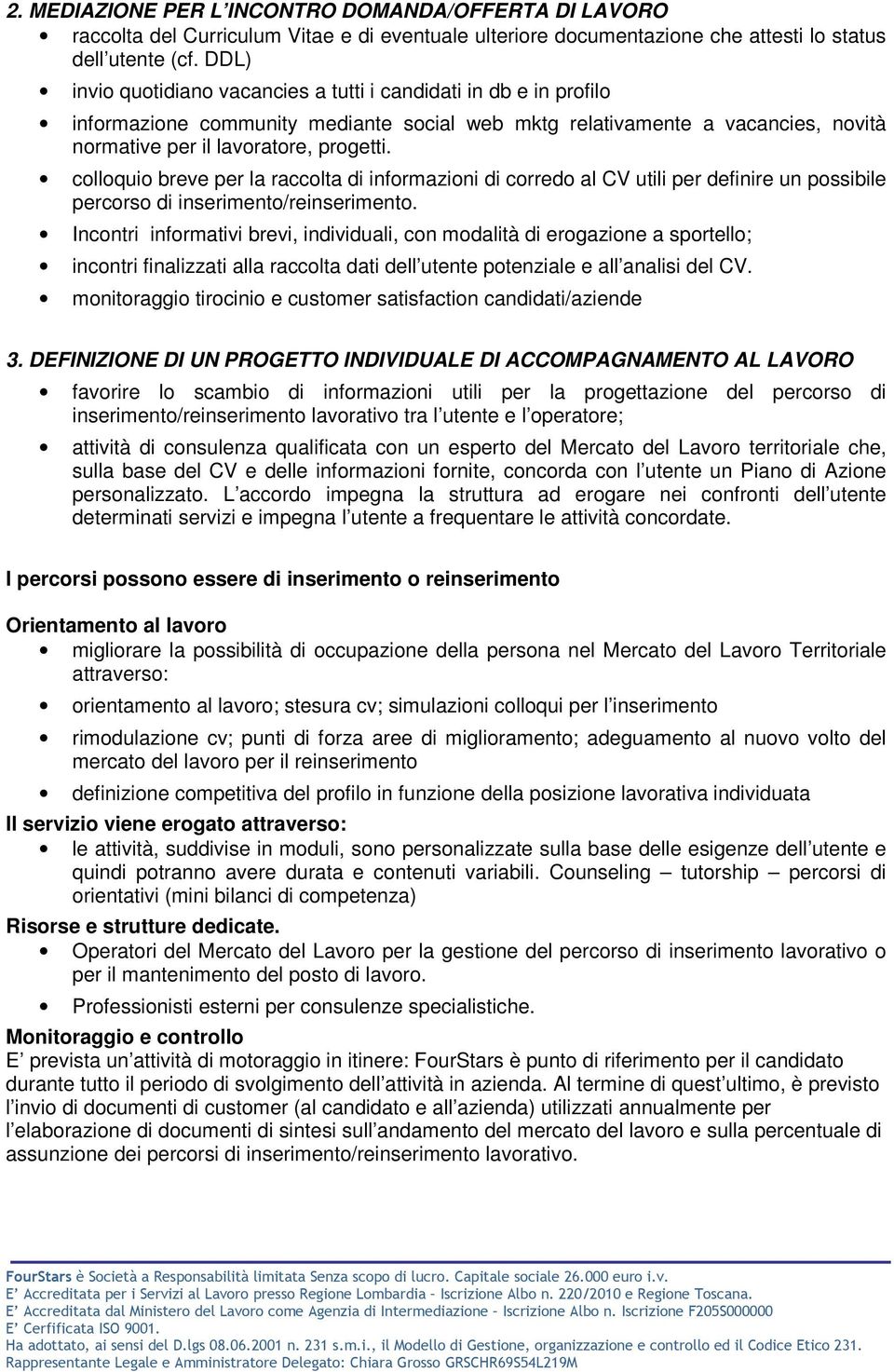 colloquio breve per la raccolta di informazioni di corredo al CV utili per definire un possibile percorso di inserimento/reinserimento.