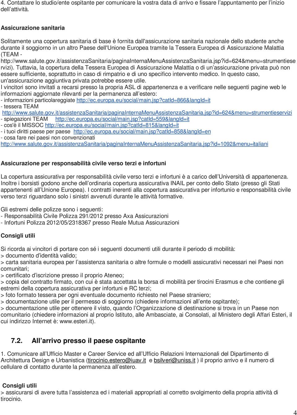 tramite la Tessera Europea di Assicurazione Malattia (TEAM - http://www.salute.gov.it/assistenzasanitaria/paginainternamenuassistenzasanitaria.jsp?id=624&menu=strumentiese rvizi).