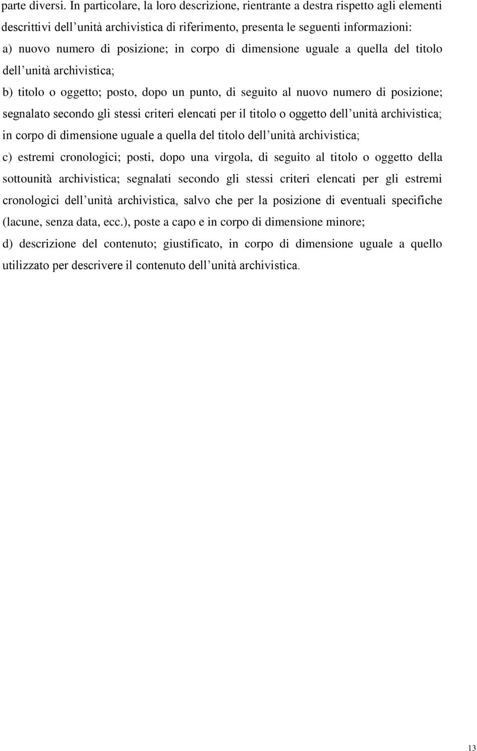 corpo di dimensione uguale a quella del titolo dell unità archivistica; b) titolo o oggetto; posto, dopo un punto, di seguito al nuovo numero di posizione; segnalato secondo gli stessi criteri