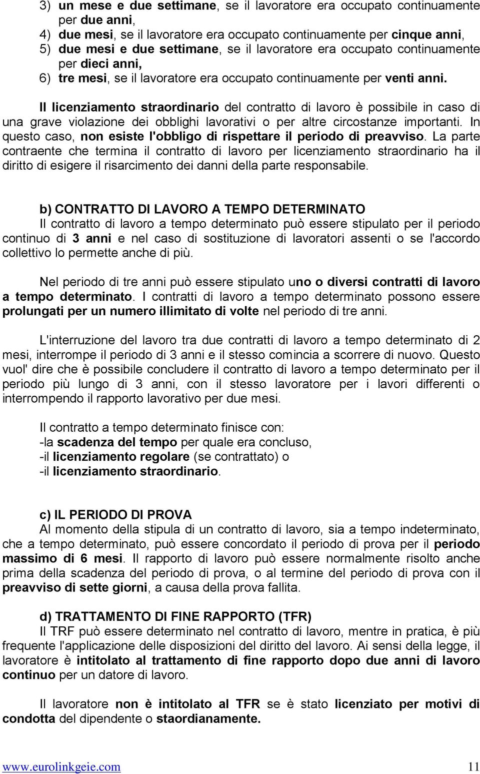 Il licenziamento straordinario del contratto di lavoro è possibile in caso di una grave violazione dei obblighi lavorativi o per altre circostanze importanti.