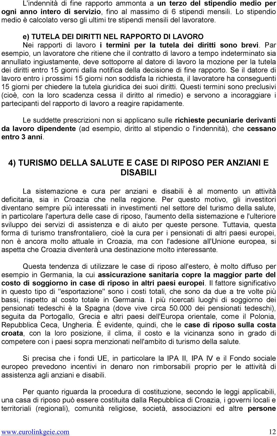 Par esempio, un lavoratore che ritiene che il contratto di lavoro a tempo indeterminato sia annullato ingiustamente, deve sottoporre al datore di lavoro la mozione per la tutela dei diritti entro 15