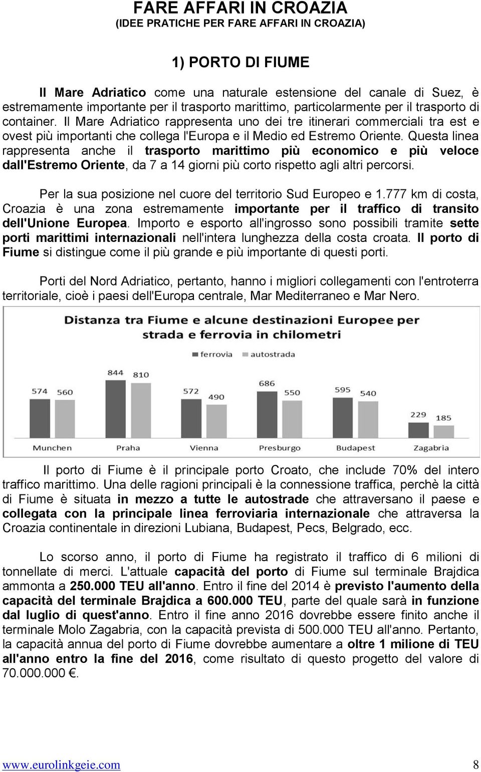 Il Mare Adriatico rappresenta uno dei tre itinerari commerciali tra est e ovest più importanti che collega l'europa e il Medio ed Estremo Oriente.