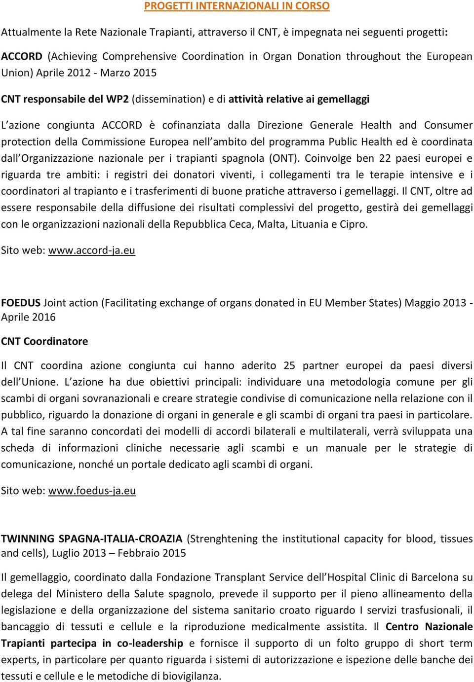 Health and Consumer protection della Commissione Europea nell ambito del programma Public Health ed è coordinata dall Organizzazione nazionale per i trapianti spagnola (ONT).