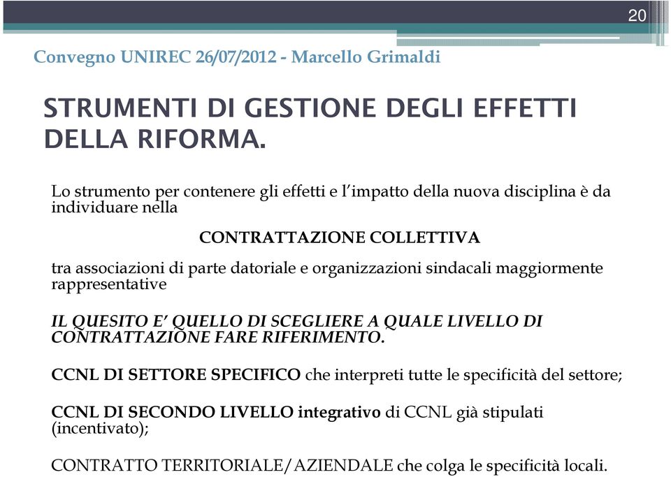 di parte datoriale e organizzazioni sindacali maggiormente rappresentative IL QUESITO E QUELLO DI SCEGLIERE A QUALE LIVELLO DI CONTRATTAZIONE