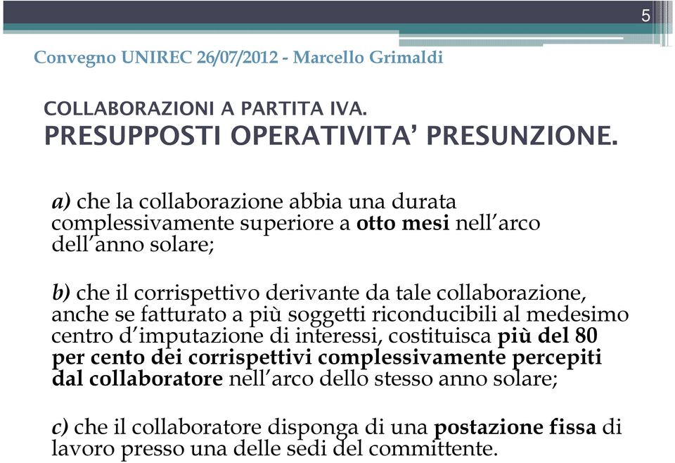 derivante da tale collaborazione, anche se fatturato a più soggetti riconducibili al medesimo centro d imputazione di interessi, costituisca