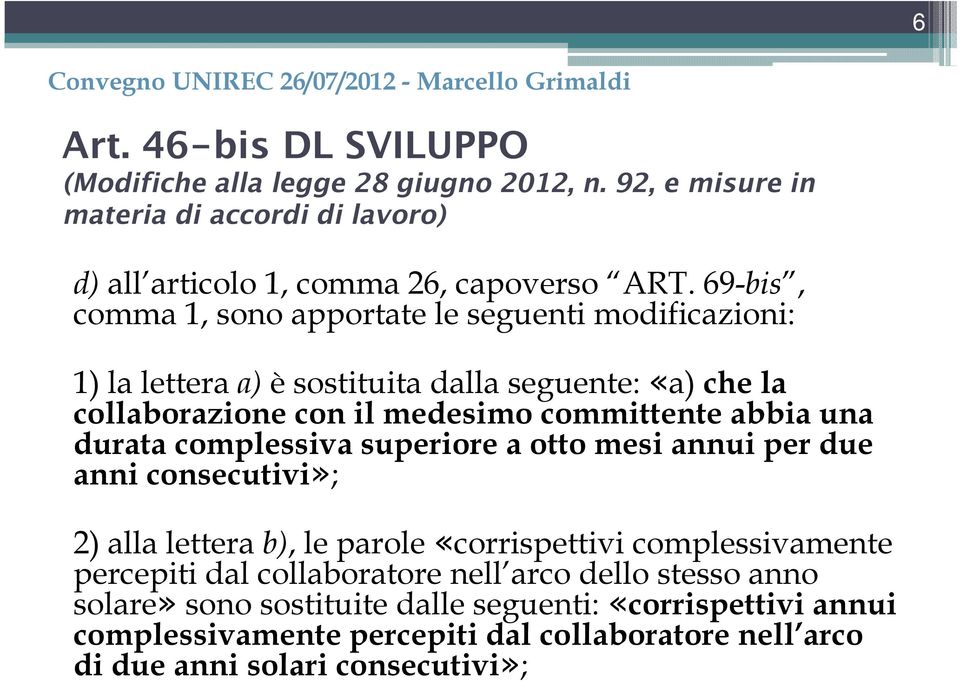 una durata complessiva superiore a otto mesi annui per due anni consecutivi»; 2) alla lettera b), le parole «corrispettivi complessivamente percepiti dal