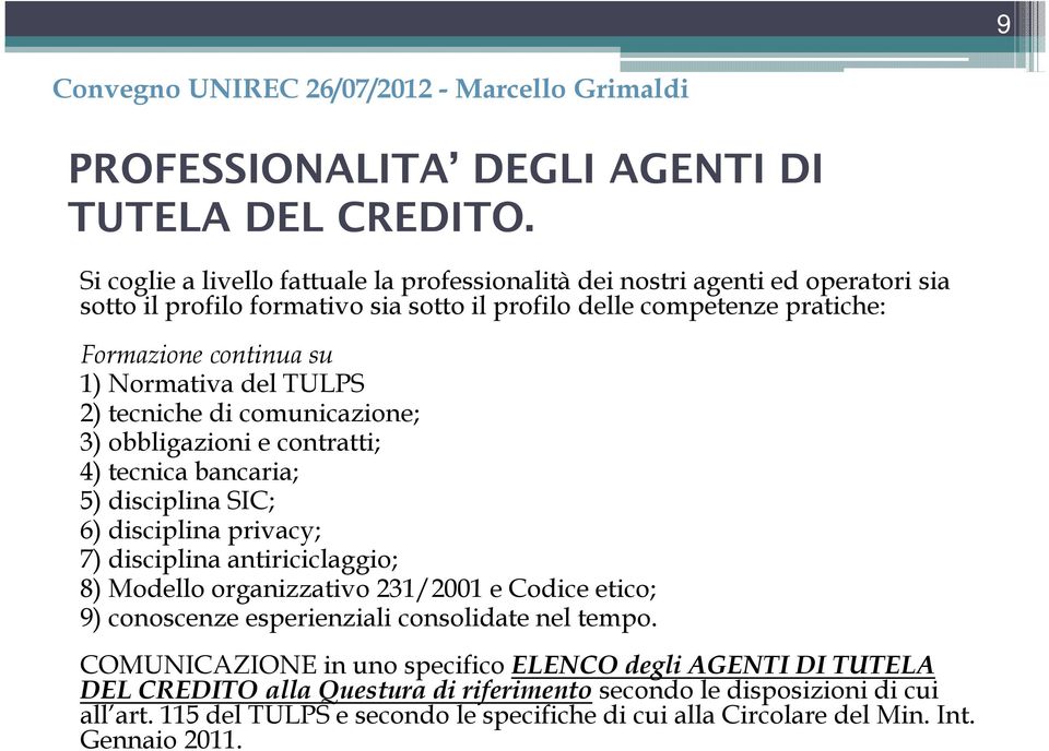 Normativa del TULPS 2) tecniche di comunicazione; 3) obbligazioni e contratti; 4) tecnica bancaria; 5) disciplina SIC; 6) disciplina privacy; 7) disciplina antiriciclaggio; 8) Modello