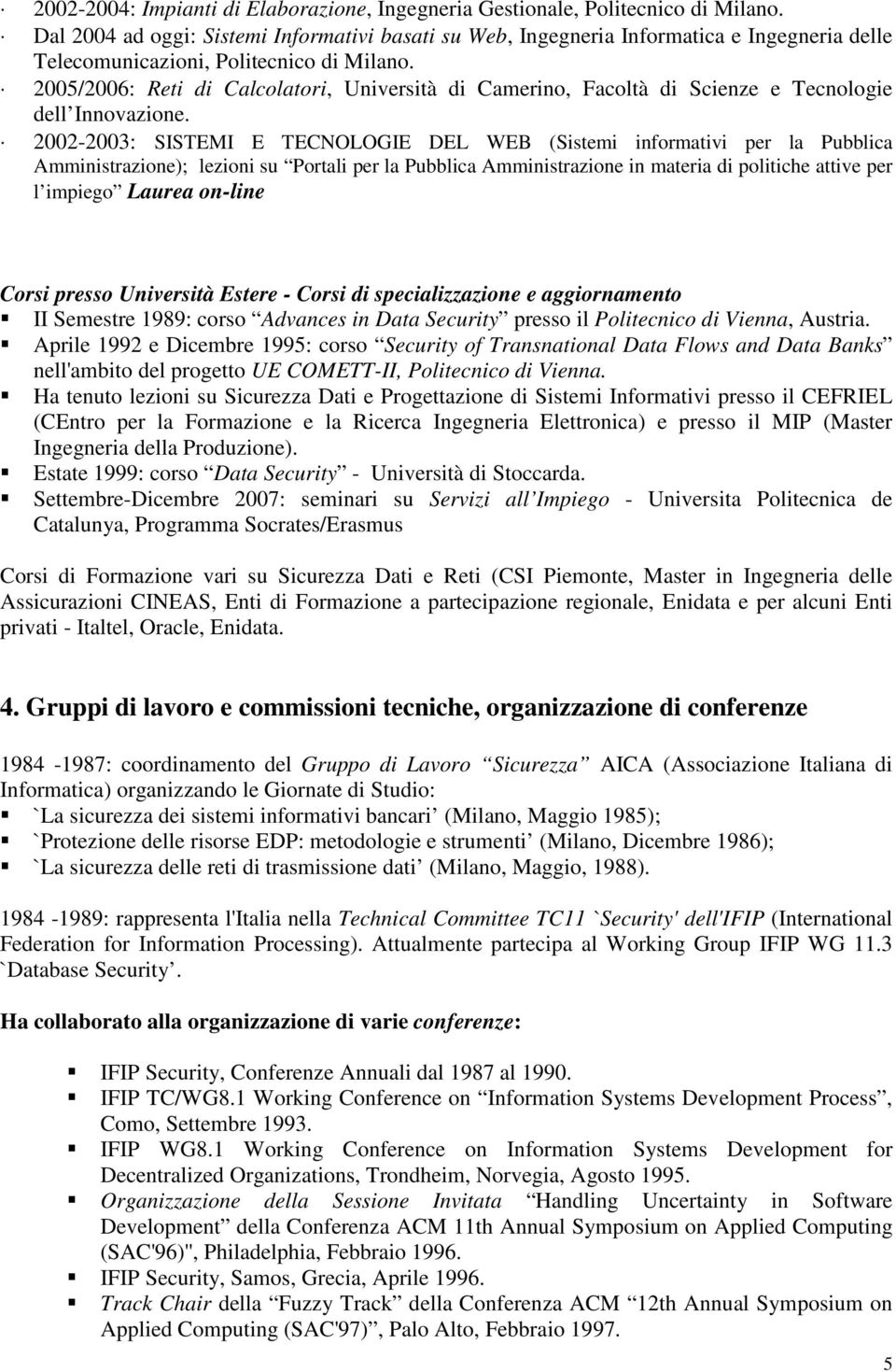 2005/2006: Reti di Calcolatori, Università di Camerino, Facoltà di Scienze e Tecnologie dell Innovazione.