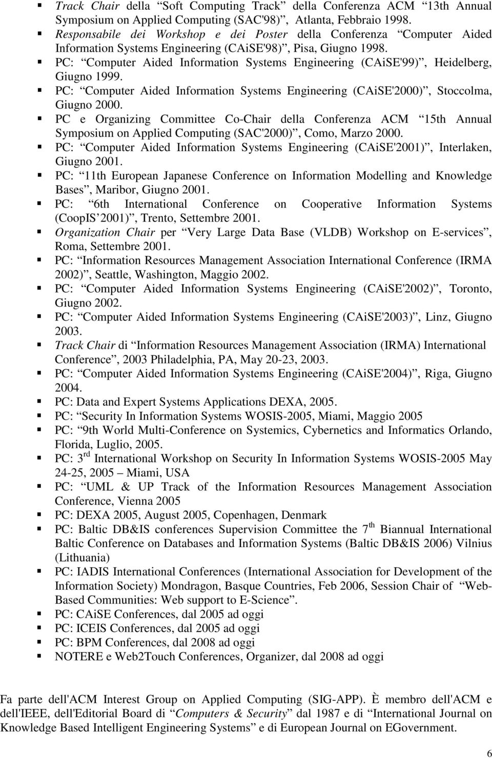 PC: Computer Aided Information Systems Engineering (CAiSE'99), Heidelberg, Giugno 1999. PC: Computer Aided Information Systems Engineering (CAiSE'2000), Stoccolma, Giugno 2000.