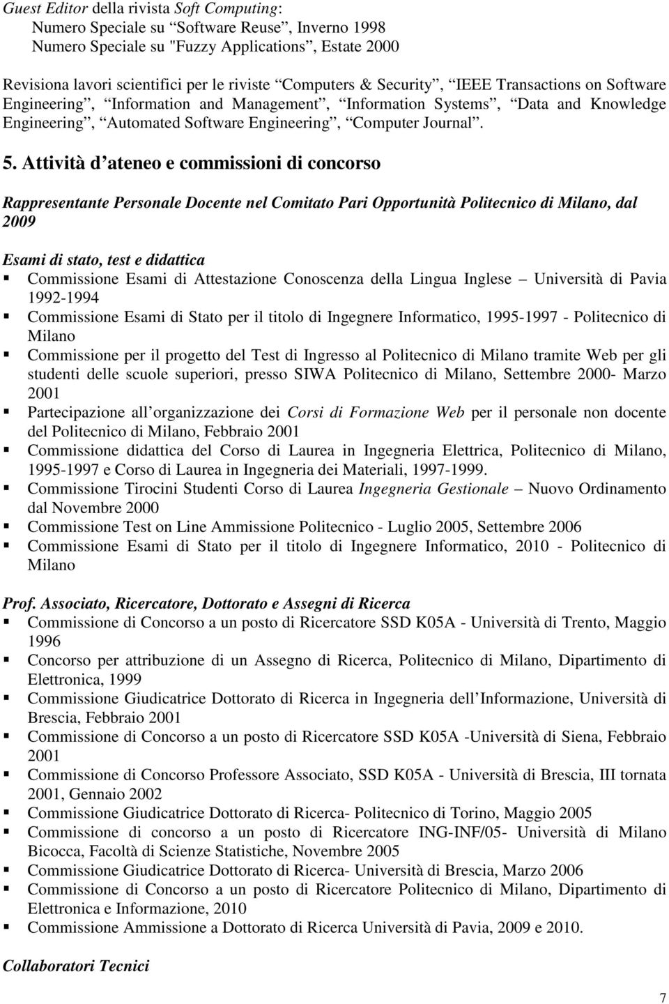 Attività d ateneo e commissioni di concorso Rappresentante Personale Docente nel Comitato Pari Opportunità Politecnico di Milano, dal 2009 Esami di stato, test e didattica Commissione Esami di