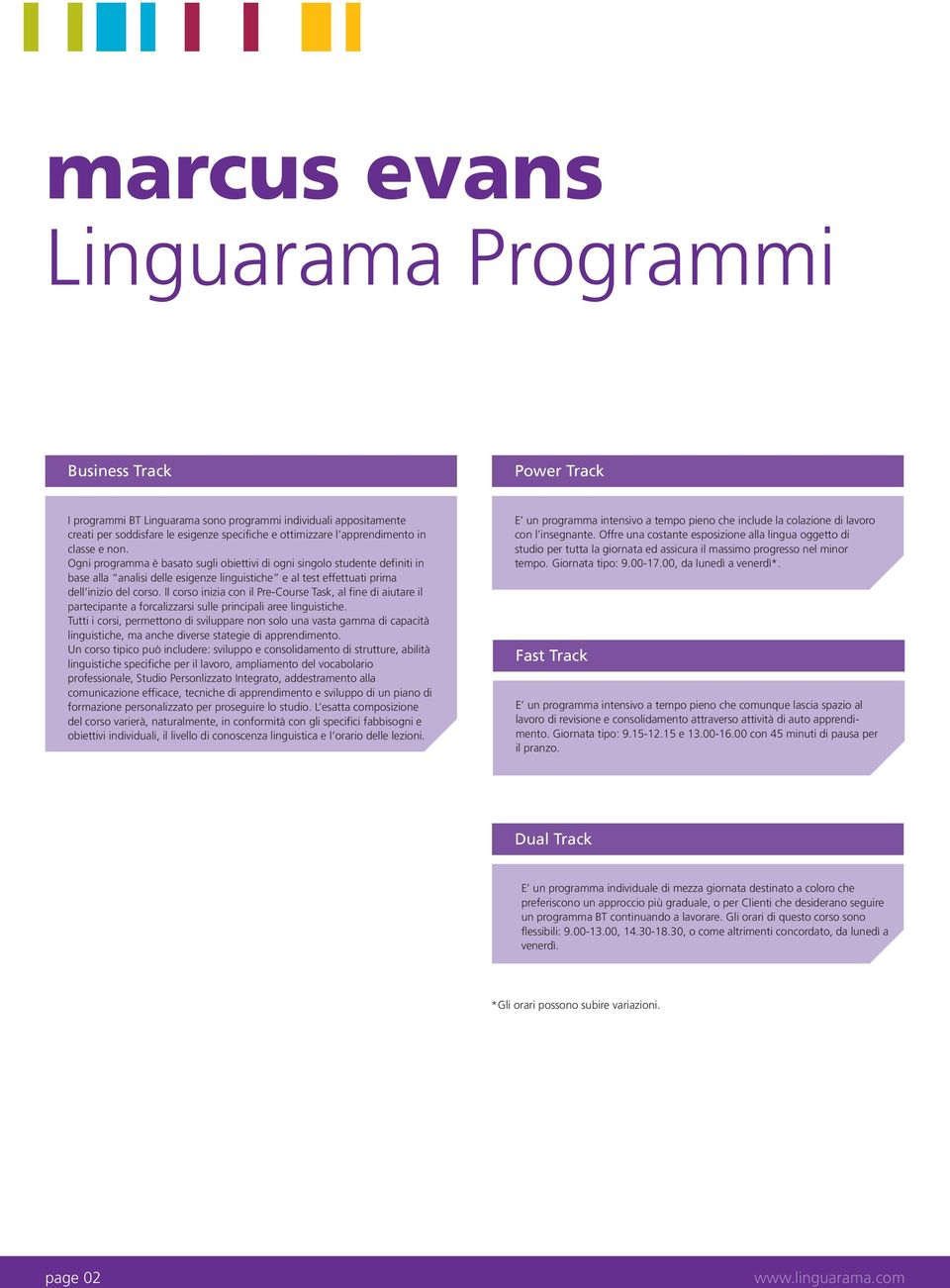 Ogni programma è basato sugli obiettivi di ogni singolo studente definiti in base alla analisi delle esigenze linguistiche e al test effettuati prima dell inizio del corso.