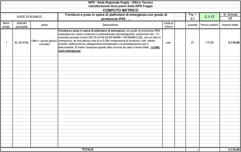 1 h, costruita secondo norme CEI 34-21/34-22 EN 60598-1 EN 60598-2-22), con un tubo in emergenza, ad una altezza max di m 3,50e comprensiva di accessori, tubi, starter,