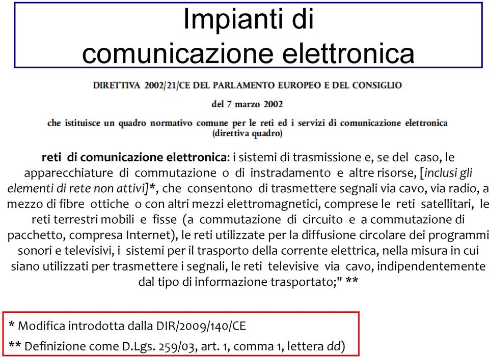 mobili e fisse (a commutazione di circuito e a commutazione di pacchetto, compresa Internet), le reti utilizzate per la diffusione circolare dei programmi sonori e televisivi, i sistemi per il