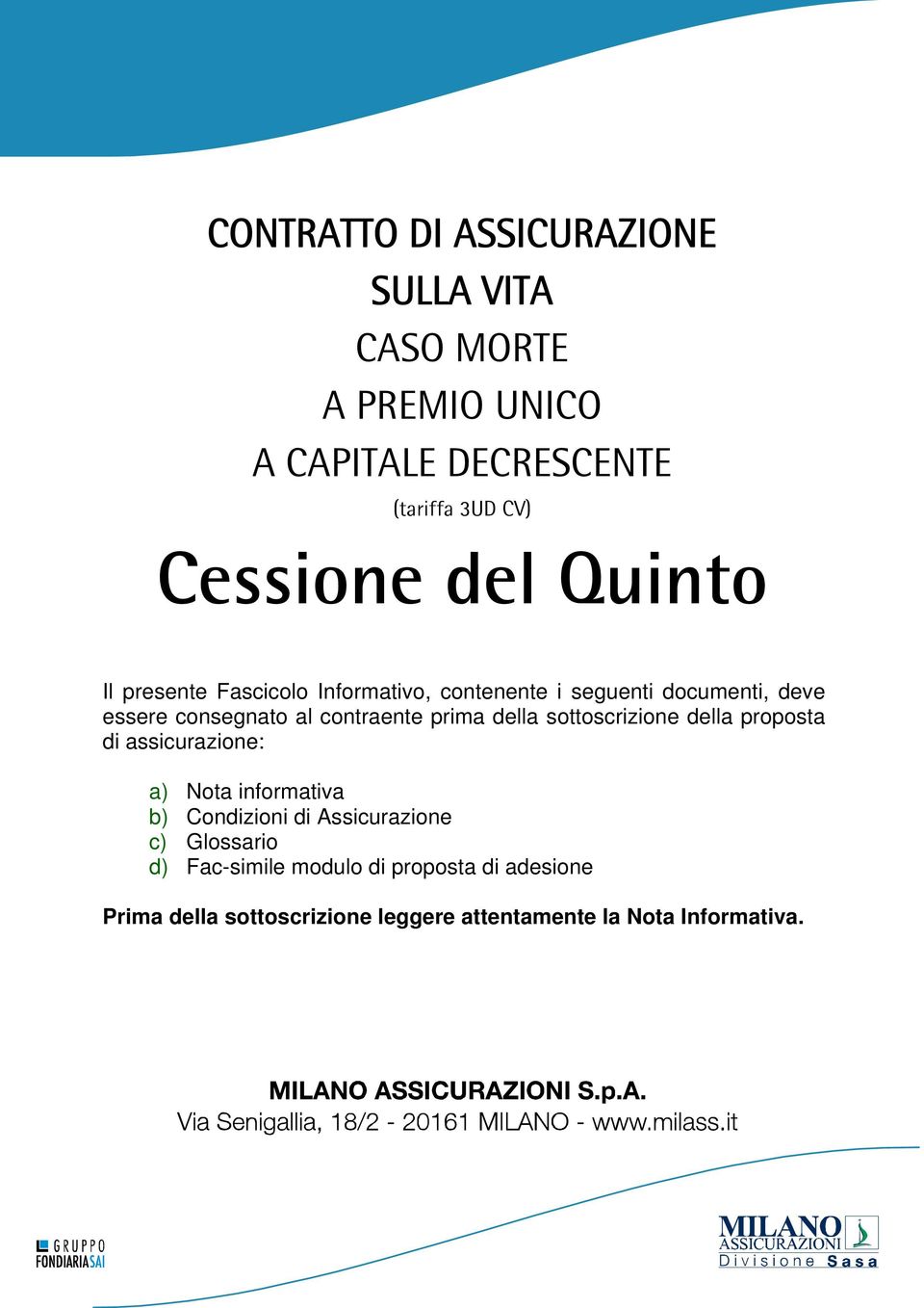 prima della sottoscrizione della proposta di assicurazione: a) Nota informativa b) Condizioni di Assicurazione c)