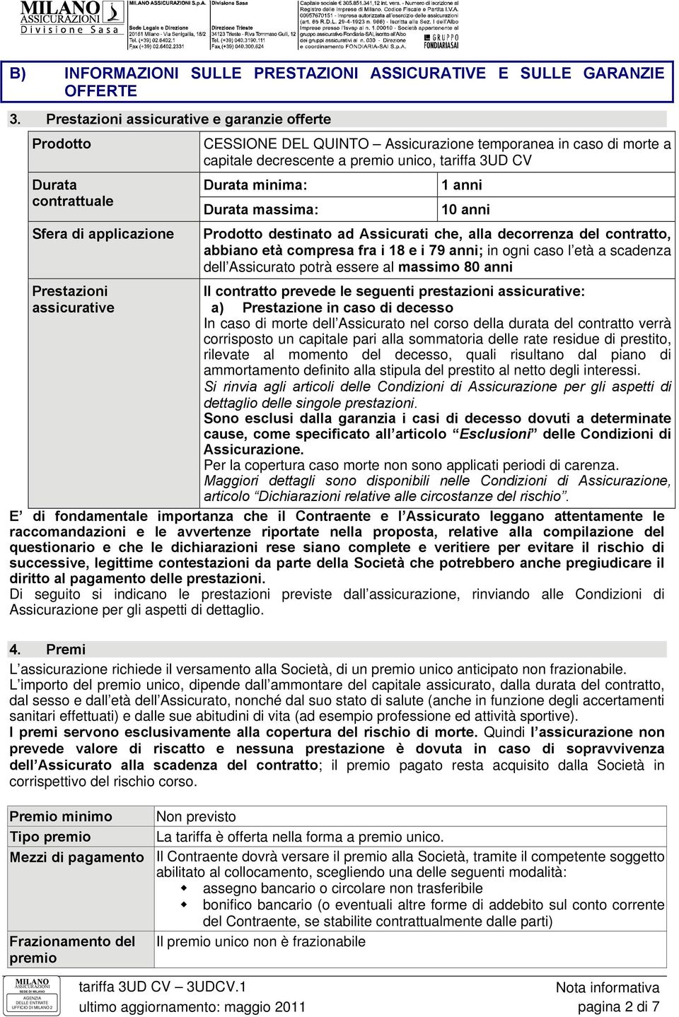 decrescente a premio unico, tariffa 3UD CV Durata minima: Durata massima: 1 anni 10 anni Prodotto destinato ad Assicurati che, alla decorrenza del contratto, abbiano età compresa fra i 18 e i 79