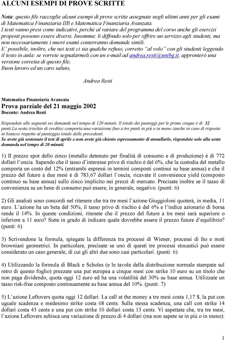 Insomma: li diffondo solo per offrire un servizio agli studenti, ma non necessariamente i nuovi esami conterranno domande simili.