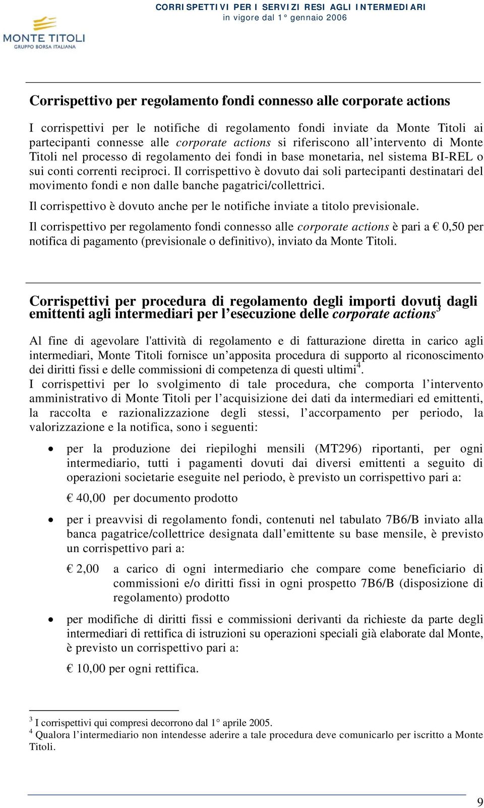 Il corrispettivo è dovuto dai soli partecipanti destinatari del movimento fondi e non dalle banche pagatrici/collettrici.