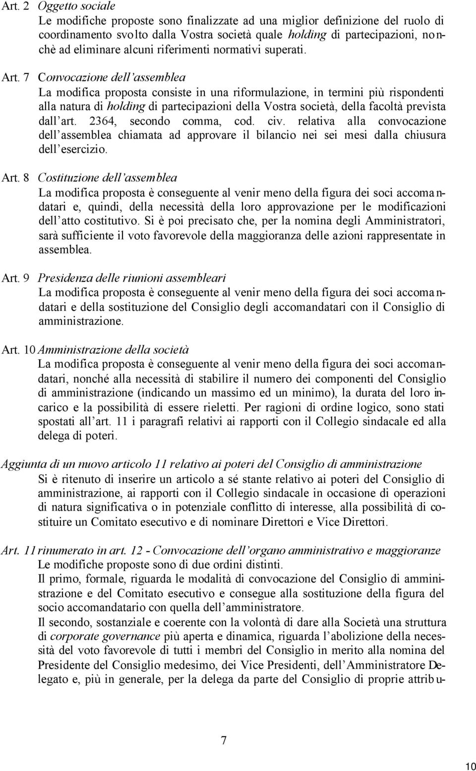 7 Convocazione dell assemblea La modifica proposta consiste in una riformulazione, in termini più rispondenti alla natura di holding di partecipazioni della Vostra società, della facoltà prevista