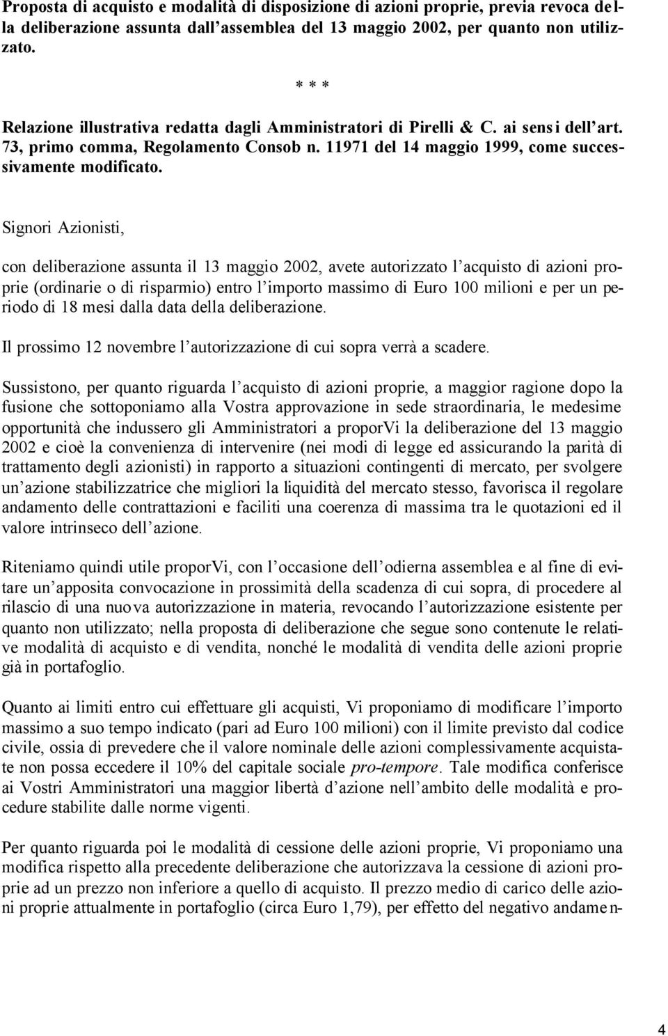 Signori Azionisti, con deliberazione assunta il 13 maggio 2002, avete autorizzato l acquisto di azioni proprie (ordinarie o di risparmio) entro l importo massimo di Euro 100 milioni e per un periodo