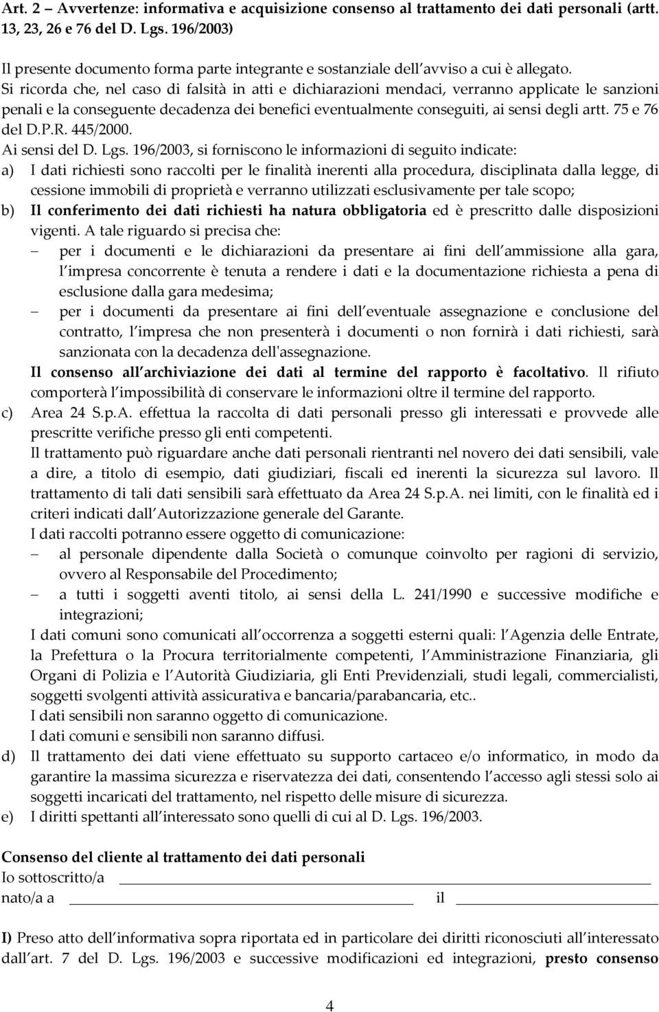 Si ricorda che, nel caso di falsità in atti e dichiarazioni mendaci, verranno applicate le sanzioni penali e la conseguente decadenza dei benefici eventualmente conseguiti, ai sensi degli artt.