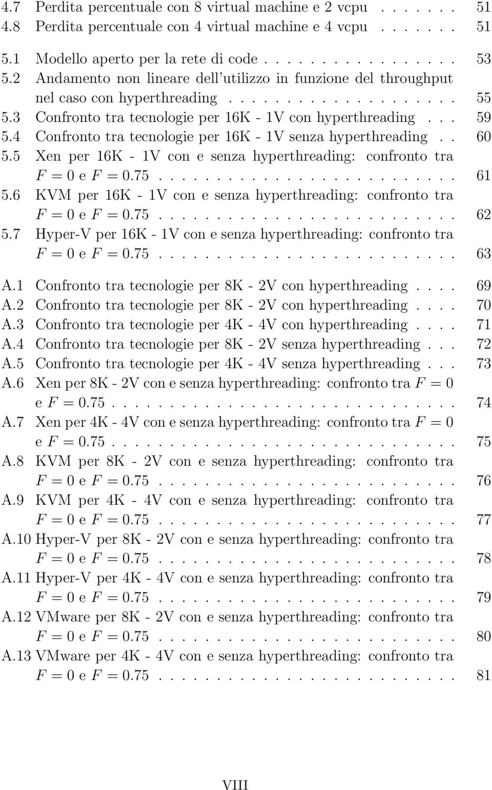 4 Confronto tra tecnologie per 16K - 1V senza hyperthreading.. 6 5.5 Xen per 16K - 1V con e senza hyperthreading: confronto tra F = e F =.75.......................... 61 5.