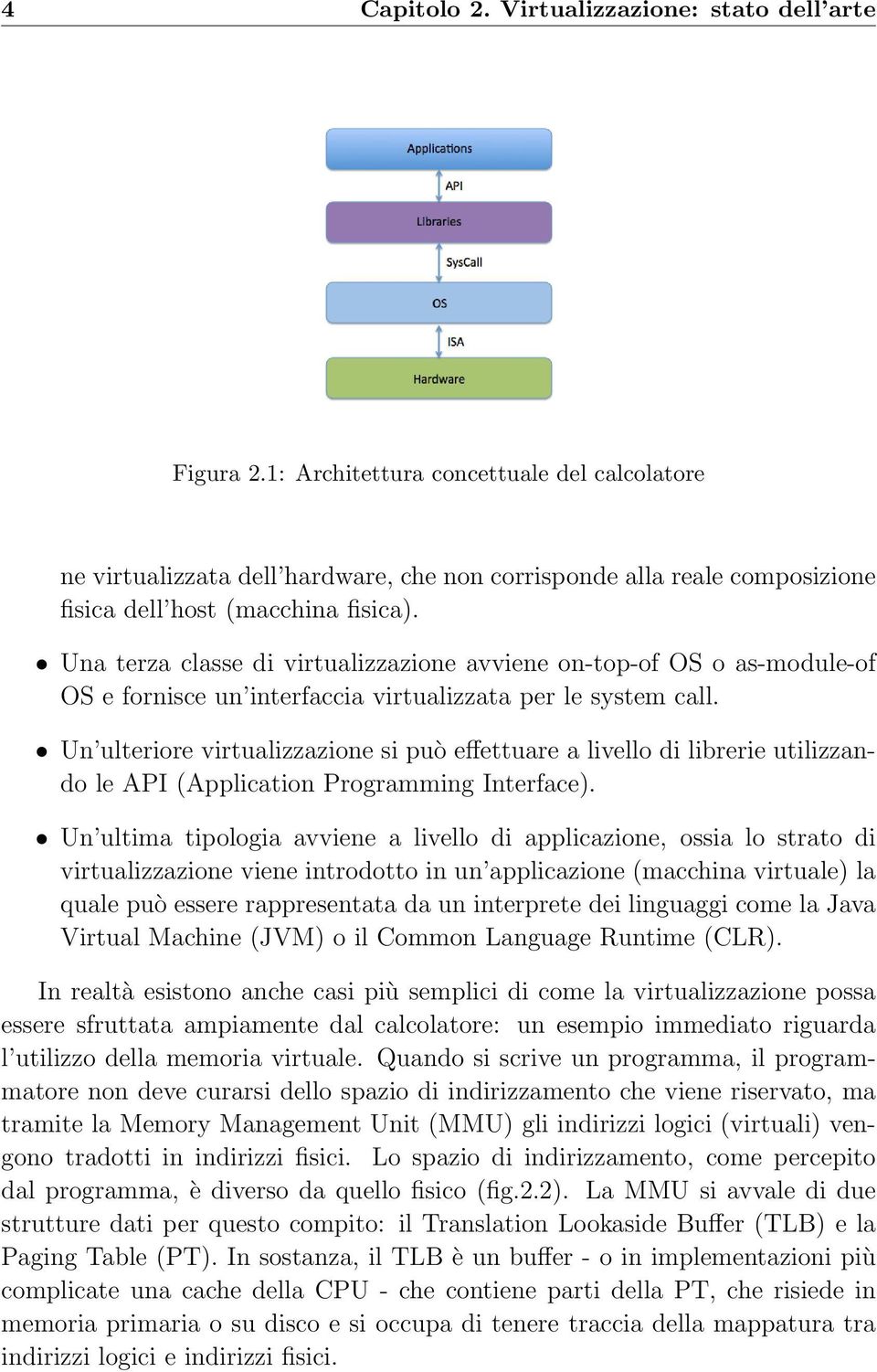 Una terza classe di virtualizzazione avviene on-top-of OS o as-module-of OS e fornisce un interfaccia virtualizzata per le system call.