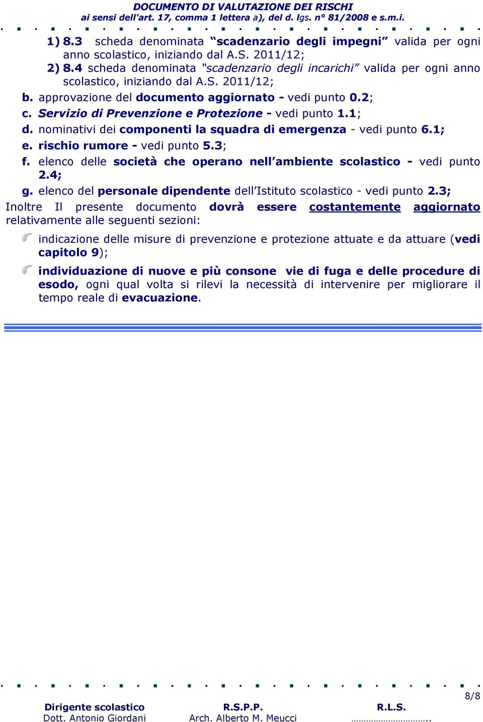 Servizio di Prevenzione e Protezione - vedi punto 1.1; d. nominativi dei componenti la squadra di emergenza - vedi punto 6.1; e. rischio rumore - vedi punto 5.3; f.