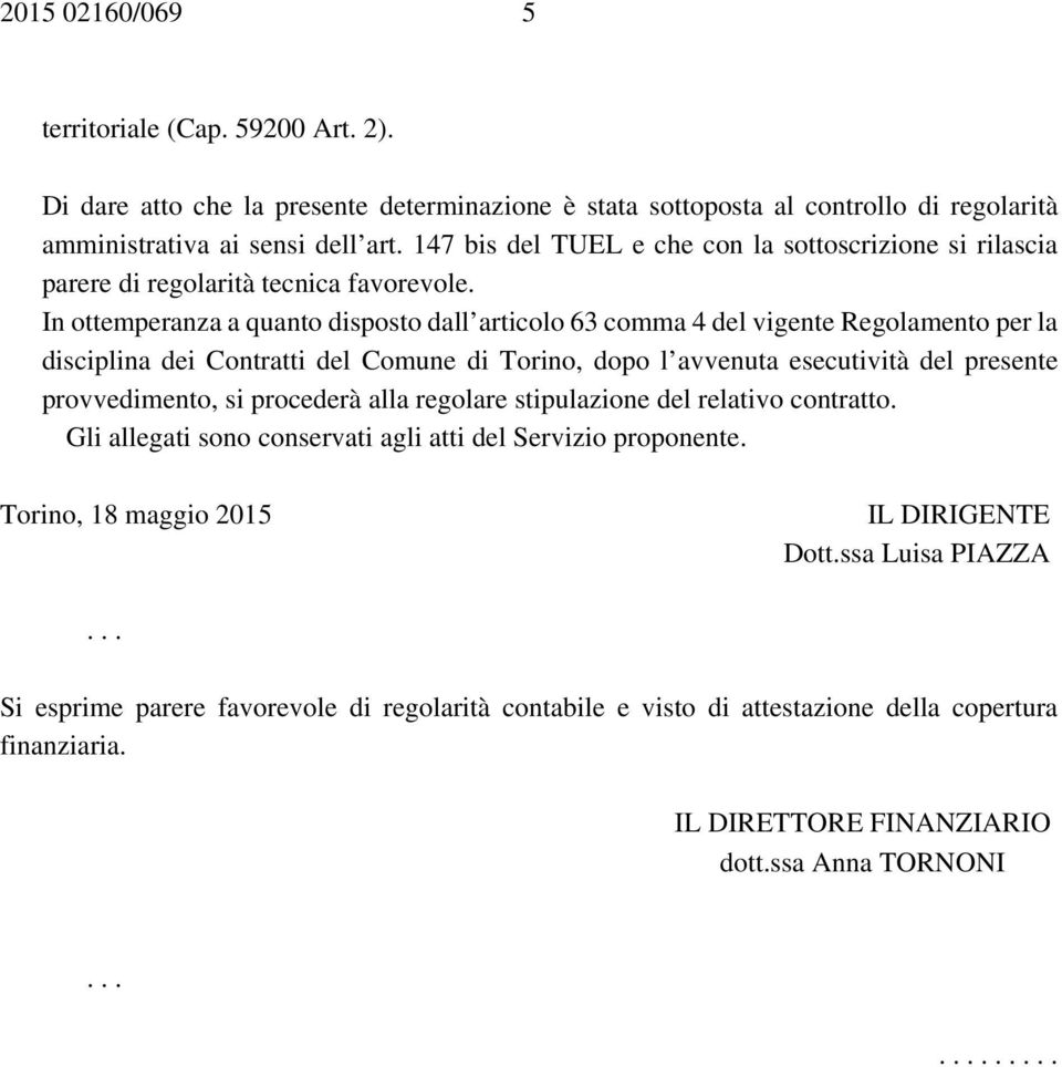 In ottemperanza a quanto disposto dall articolo 63 comma 4 del vigente Regolamento per la disciplina dei Contratti del Comune di Torino, dopo l avvenuta esecutività del presente provvedimento, si