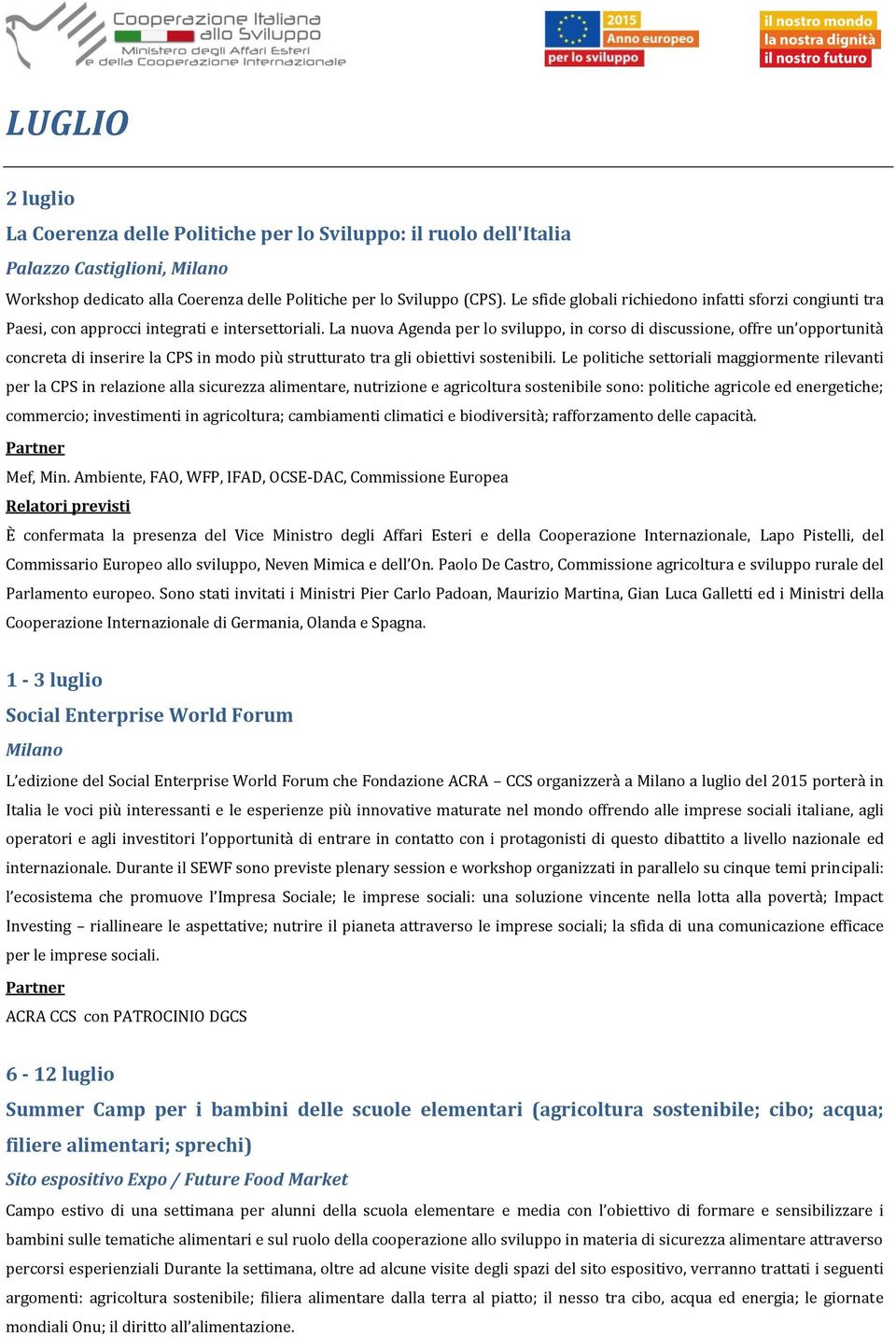 La nuova Agenda per lo sviluppo, in corso di discussione, offre un opportunità concreta di inserire la CPS in modo più strutturato tra gli obiettivi sostenibili.