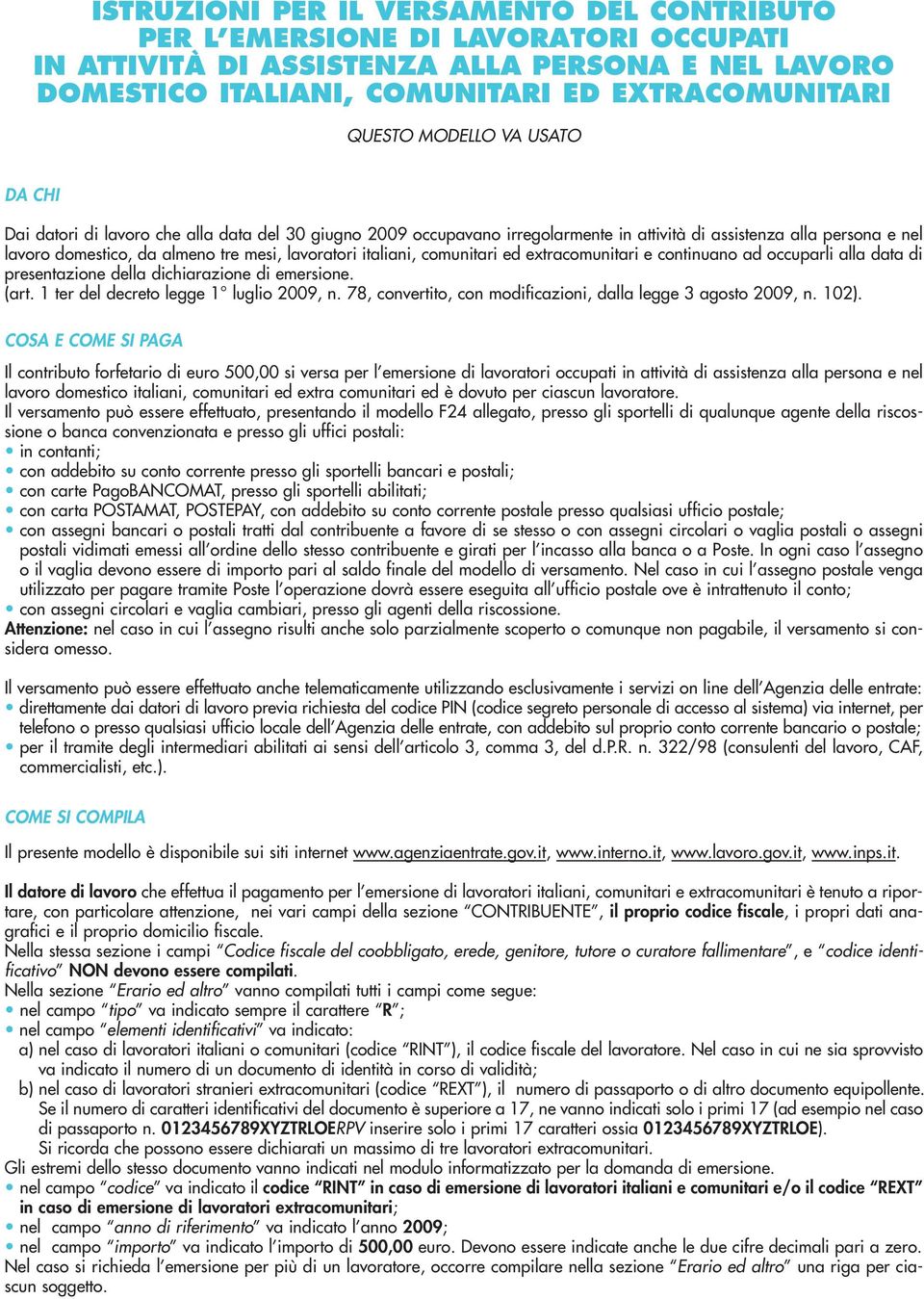 comunitari ed extracomunitari e continuano ad occuparli alla data di presentazione della dichiarazione di emersione. (art. 1 ter del decreto legge 1 luglio 2009 n.