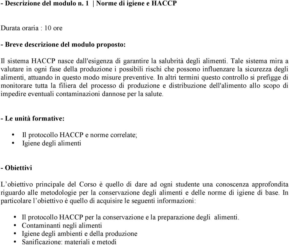 In altri termini questo controllo si prefigge di monitorare tutta la filiera del processo di produzione e distribuzione dell'alimento allo scopo di impedire eventuali contaminazioni dannose per la