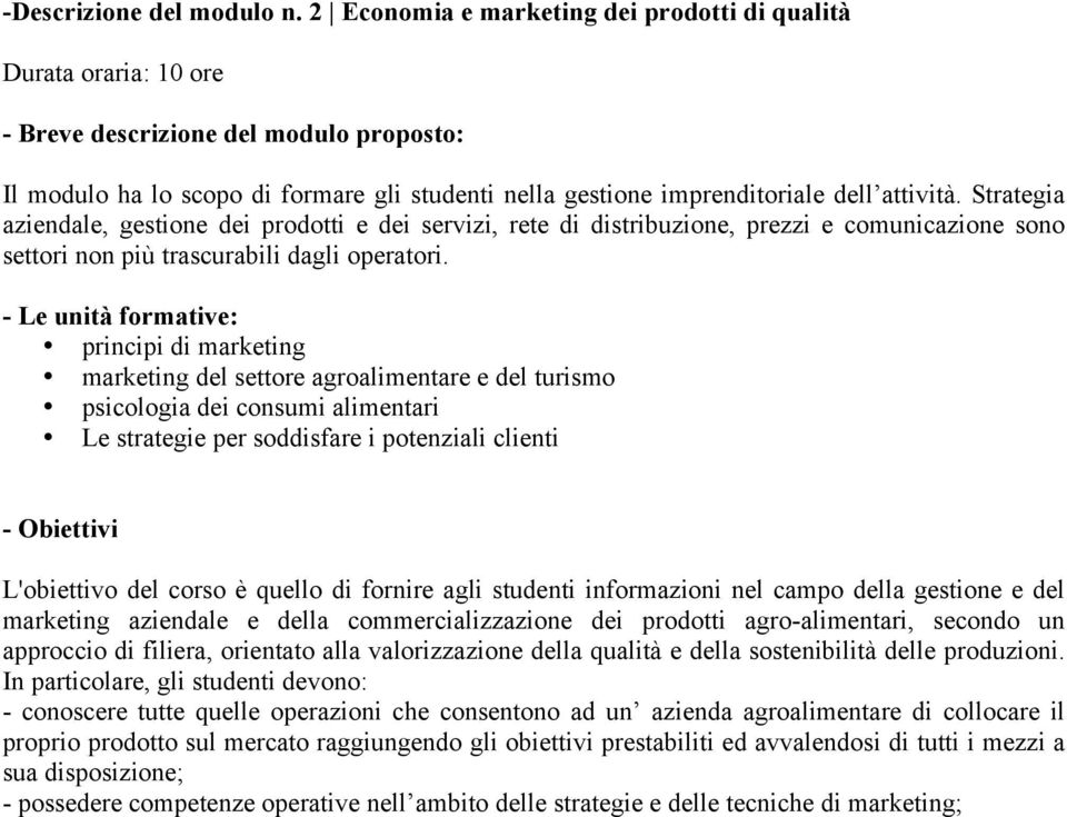 attività. Strategia aziendale, gestione dei prodotti e dei servizi, rete di distribuzione, prezzi e comunicazione sono settori non più trascurabili dagli operatori.