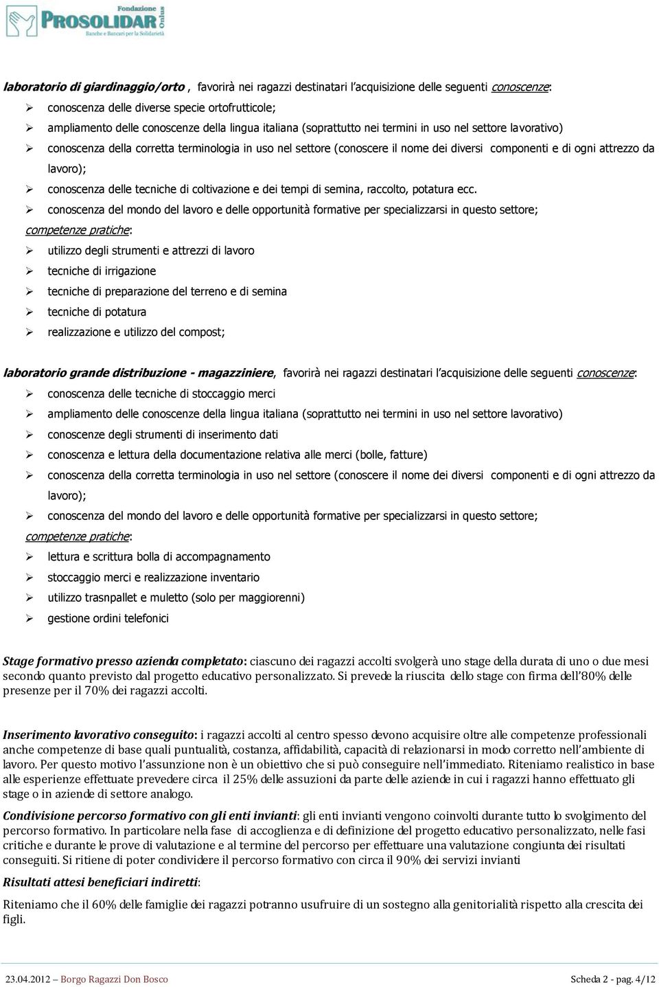 conoscenza delle tecniche di coltivazione e dei tempi di semina, raccolto, potatura ecc.