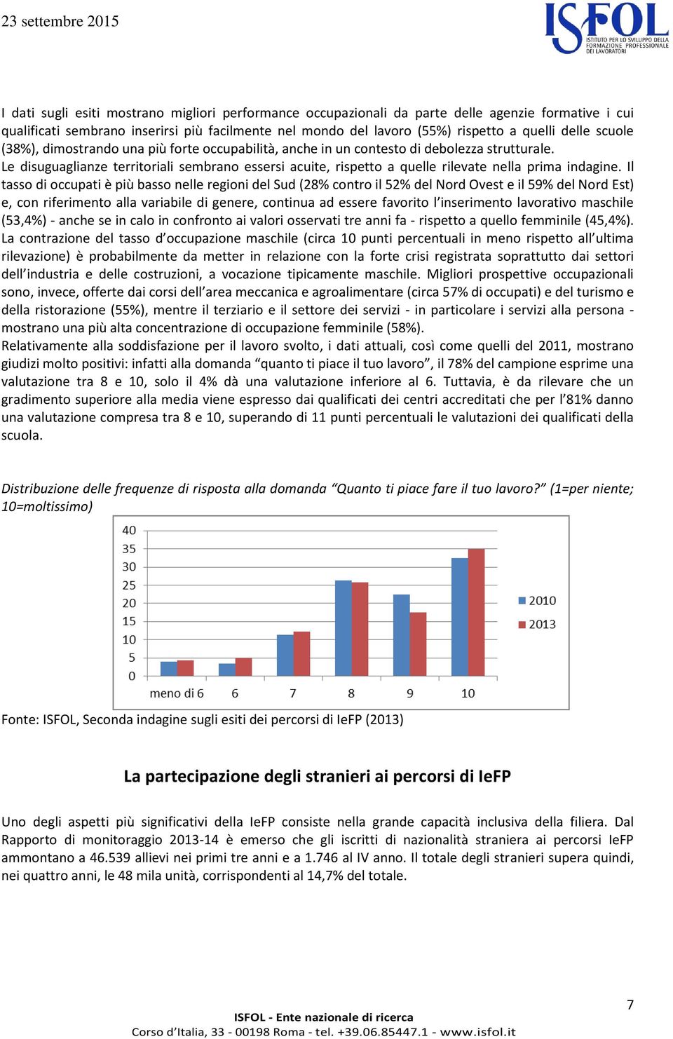 Le disuguaglianze territoriali sembrano essersi acuite, rispetto a quelle rilevate nella prima indagine.