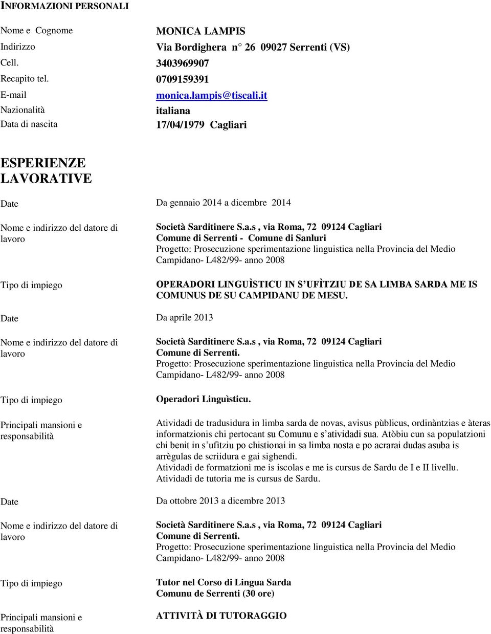 linguistica nella Provincia del Medio Campidano- L482/99- anno 2008 OPERADORI LINGUÌSTICU IN S UFÌTZIU DE SA LIMBA SARDA ME IS COMUNUS DE SU CAMPIDANU DE MESU. Da aprile 2013 Comune di Serrenti.