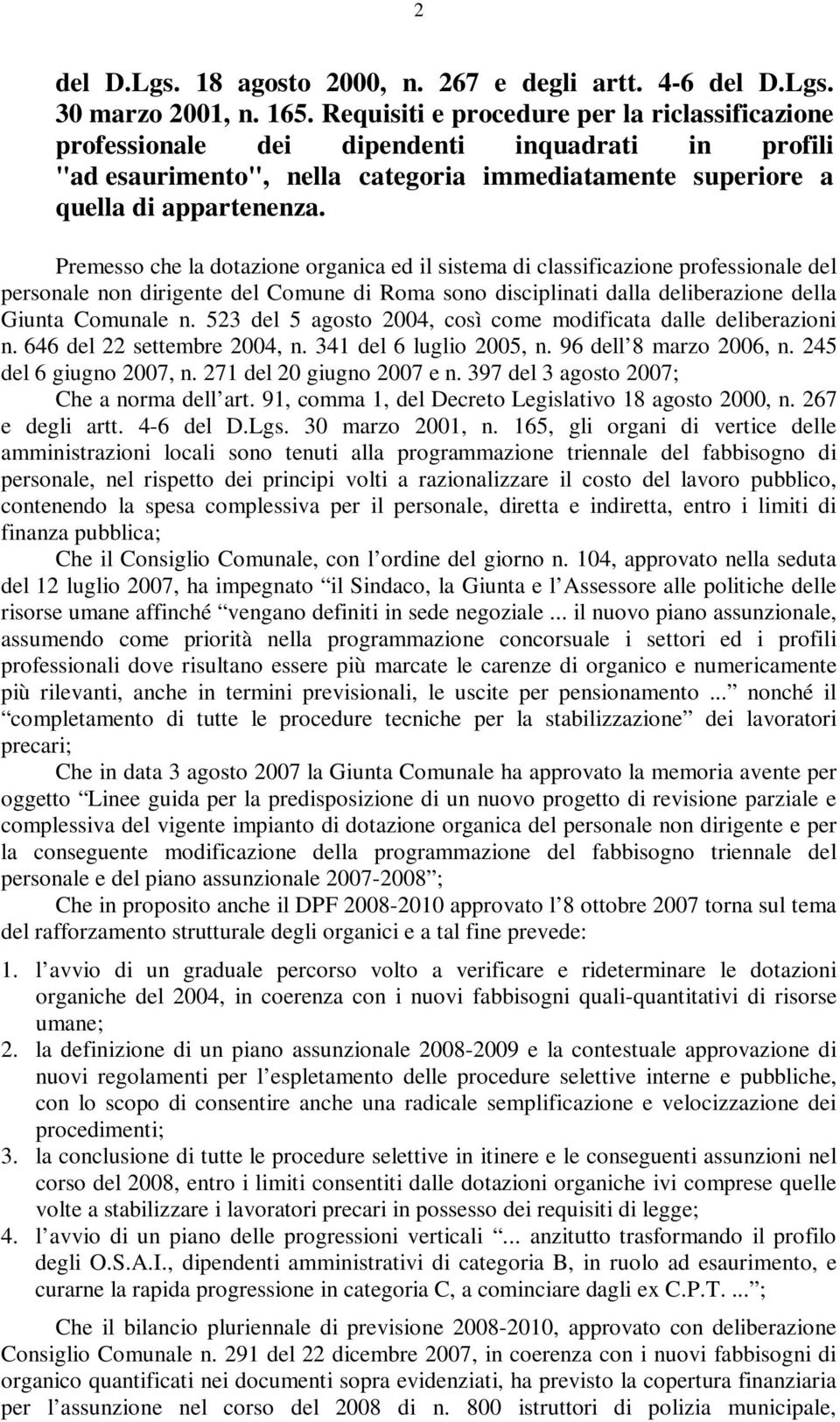 Premesso che la dotazione organica ed il sistema di classificazione professionale del personale non dirigente del Comune di Roma sono disciplinati dalla deliberazione della Giunta Comunale n.