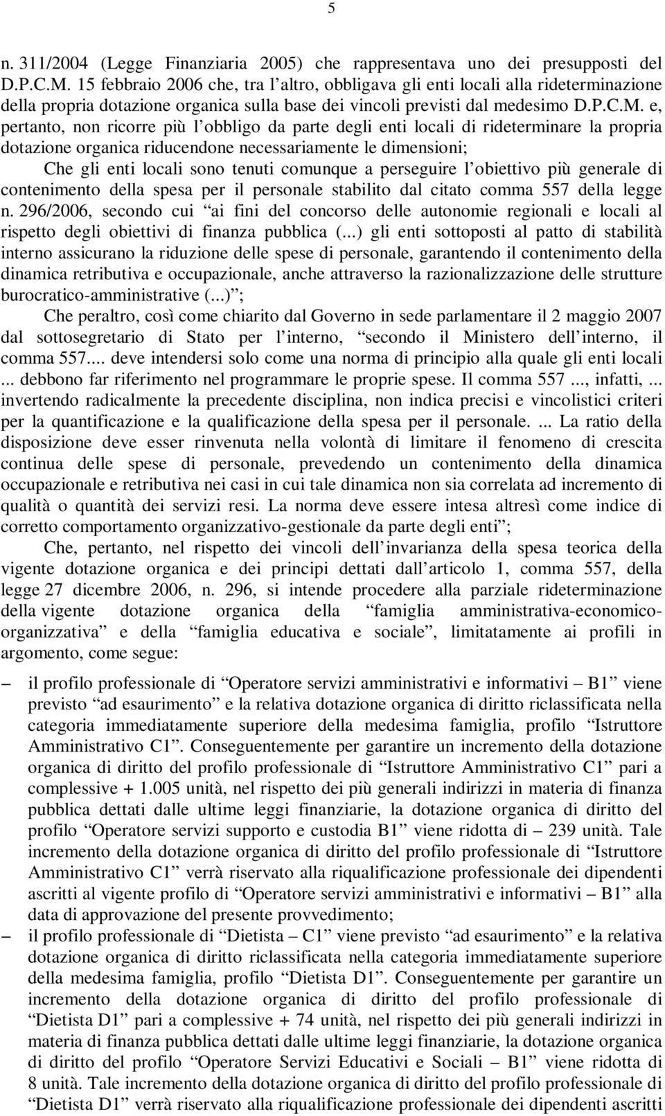 e, pertanto, non ricorre più l obbligo da parte degli enti locali di rideterminare la propria dotazione organica riducendone necessariamente le dimensioni; Che gli enti locali sono tenuti comunque a