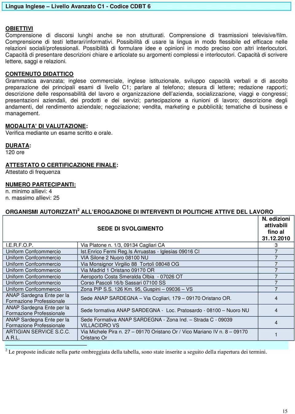 Capacità di presentare descrizioni chiare e articolate su argomenti complessi e interlocutori. Capacità di scrivere lettere, saggi e relazioni.