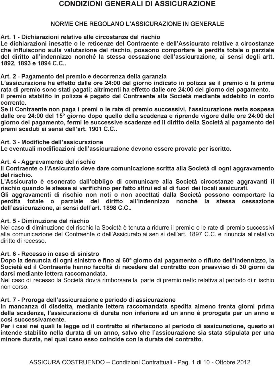 possono comportare la perdita totale o parziale del diritto all indennizzo nonché la stessa cessazione dell assicurazione, ai sensi degli artt. 1892, 1893 e 1894 C.C.. Art.