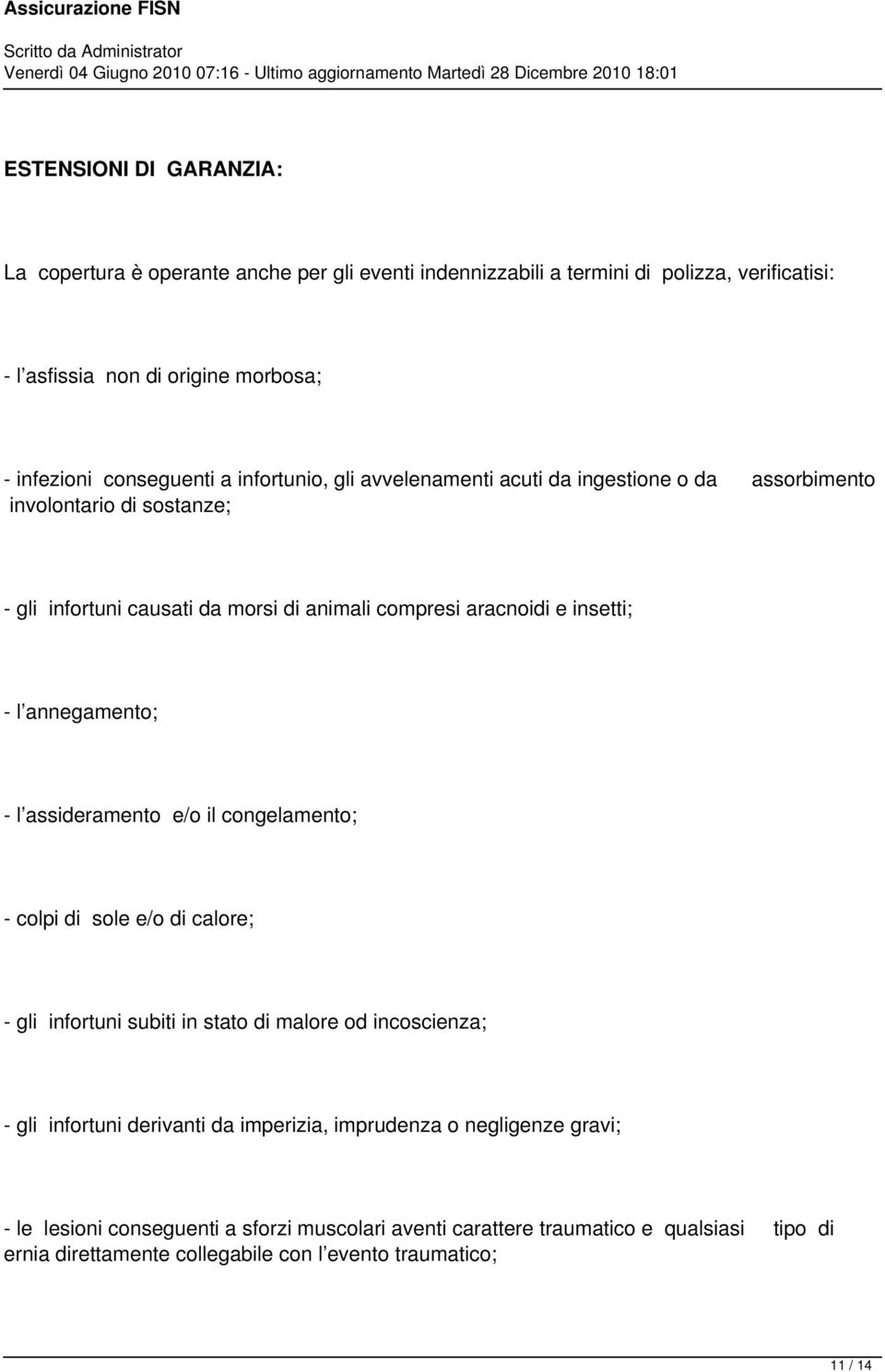 annegamento; - l assideramento e/o il congelamento; - colpi di sole e/o di calore; - gli infortuni subiti in stato di malore od incoscienza; - gli infortuni derivanti da imperizia,