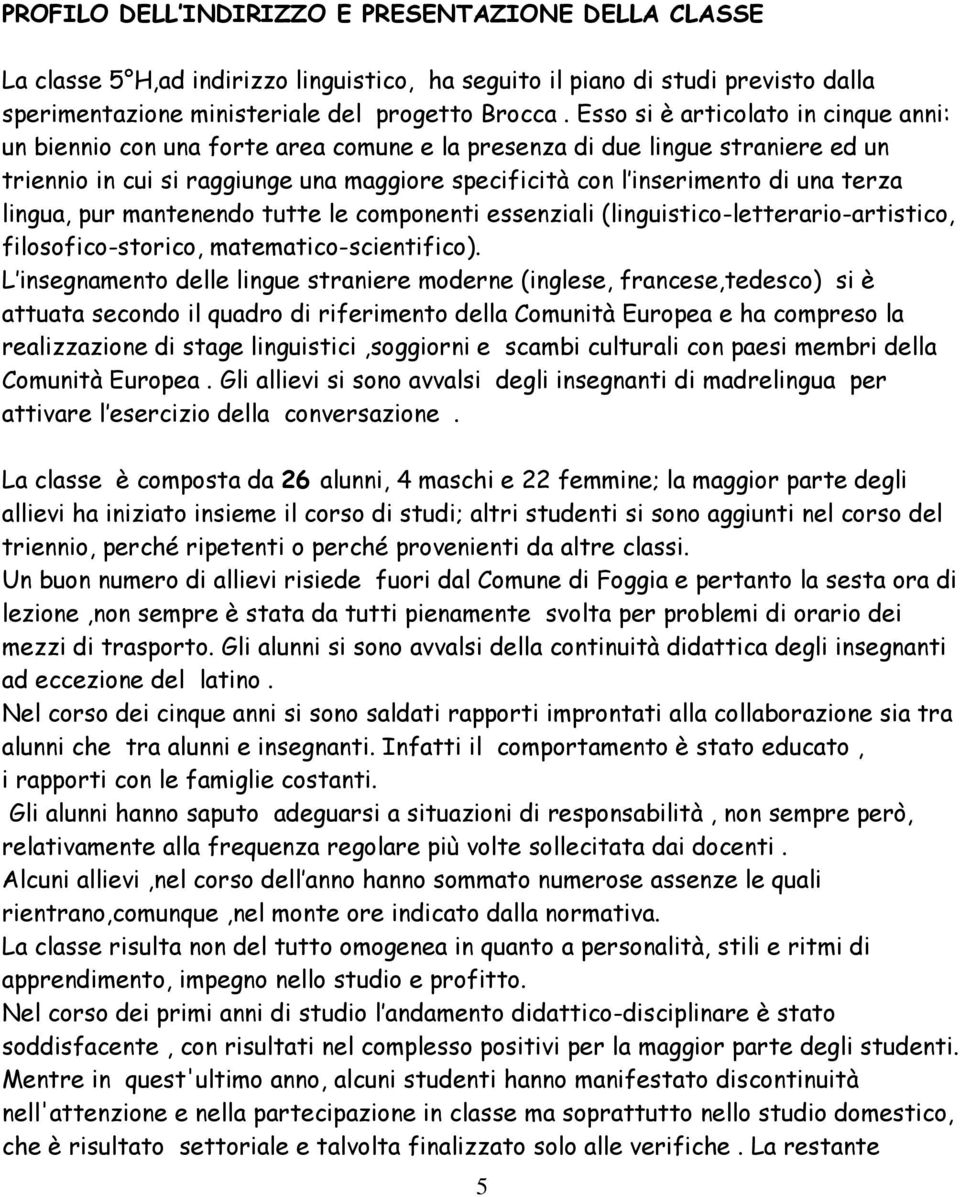 terza lingua, pur mantenendo tutte le componenti essenziali (linguistico-letterario-artistico, filosofico-storico, matematico-scientifico).