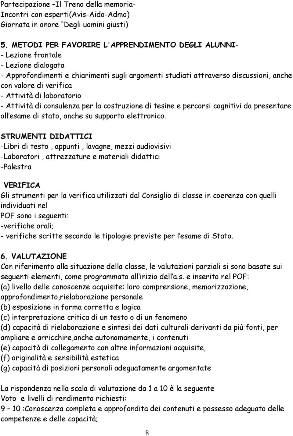 - Attività di laboratorio - Attività di consulenza per la costruzione di tesine e percorsi cognitivi da presentare all esame di stato, anche su supporto elettronico.