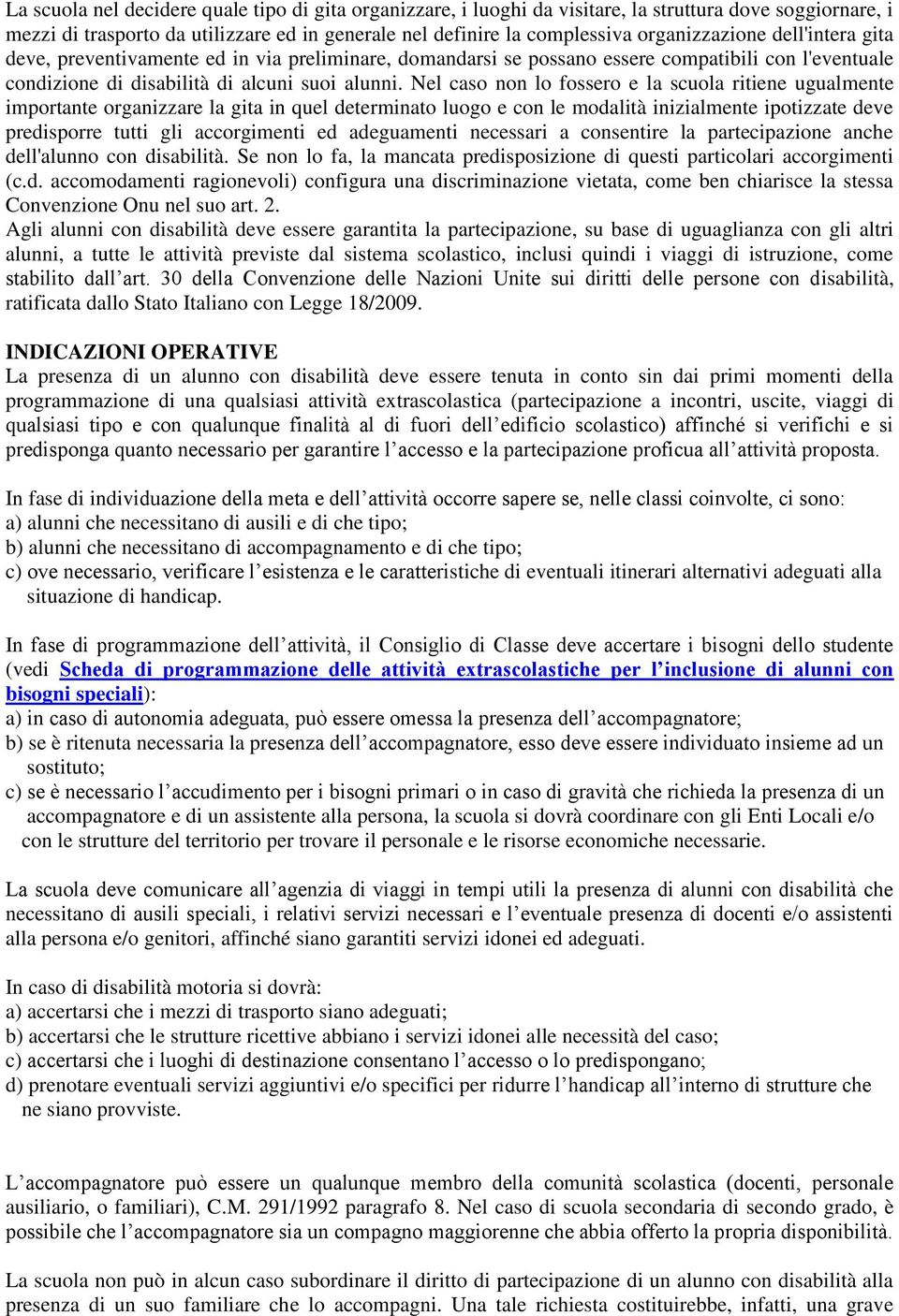 Nel caso non lo fossero e la scuola ritiene ugualmente importante organizzare la gita in quel determinato luogo e con le modalità inizialmente ipotizzate deve predisporre tutti gli accorgimenti ed