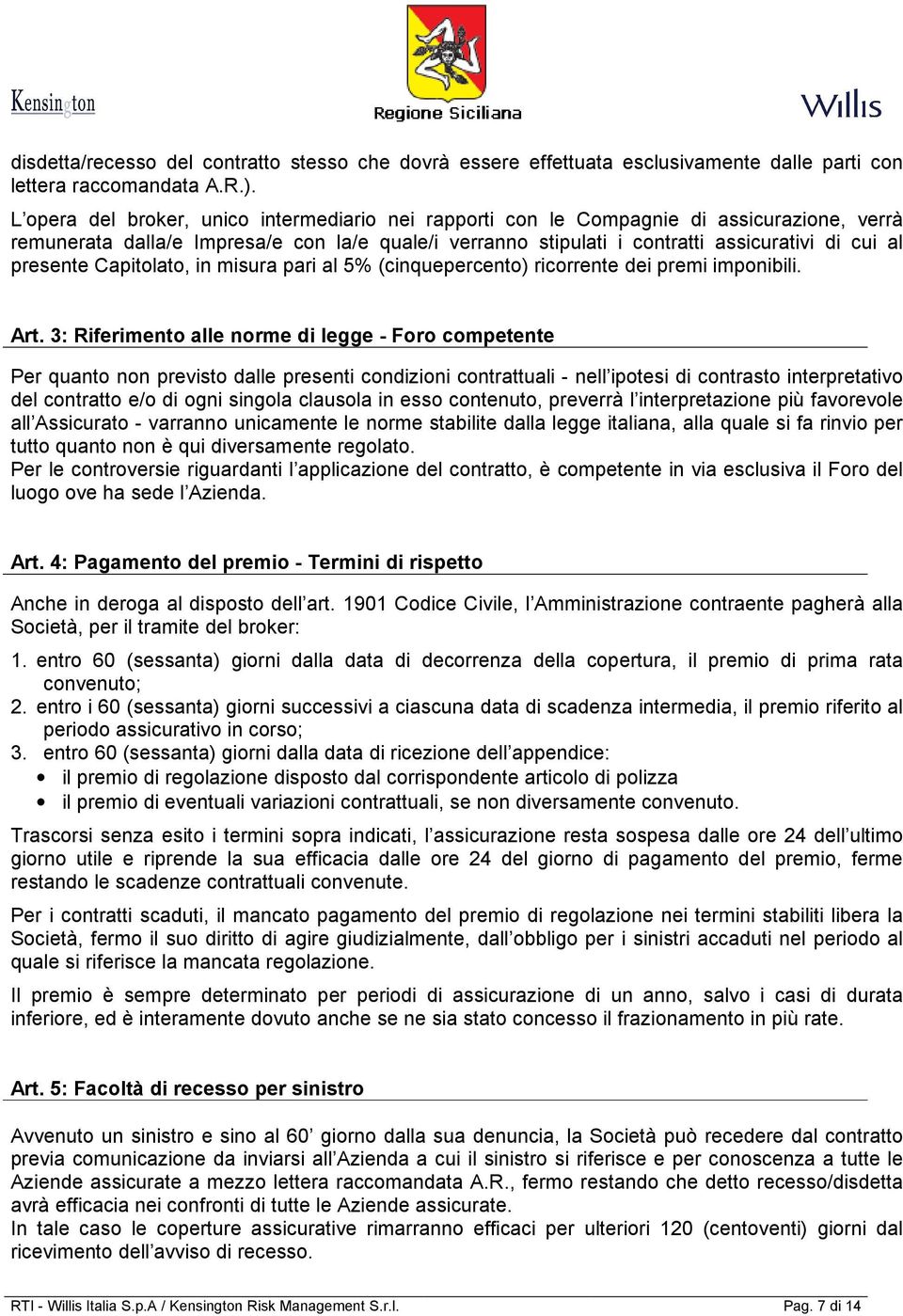 presente Capitolato, in misura pari al 5% (cinquepercento) ricorrente dei premi imponibili. Art.