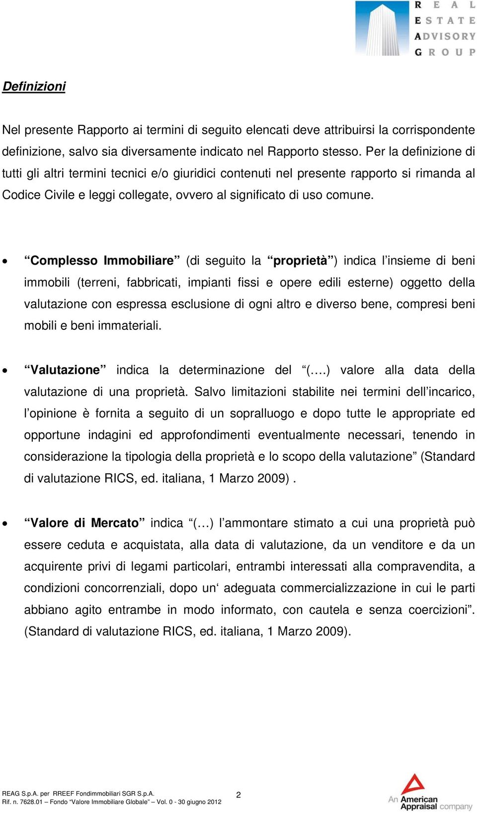 Complesso Immobiliare (di seguito la proprietà ) indica l insieme di beni immobili (terreni, fabbricati, impianti fissi e opere edili esterne) oggetto della valutazione con espressa esclusione di