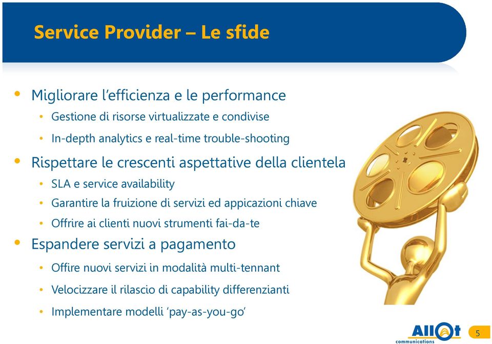 Garantire la fruizione di servizi ed appicazioni chiave Offrire ai clienti nuovi strumenti fai-da-te Espandere servizi a