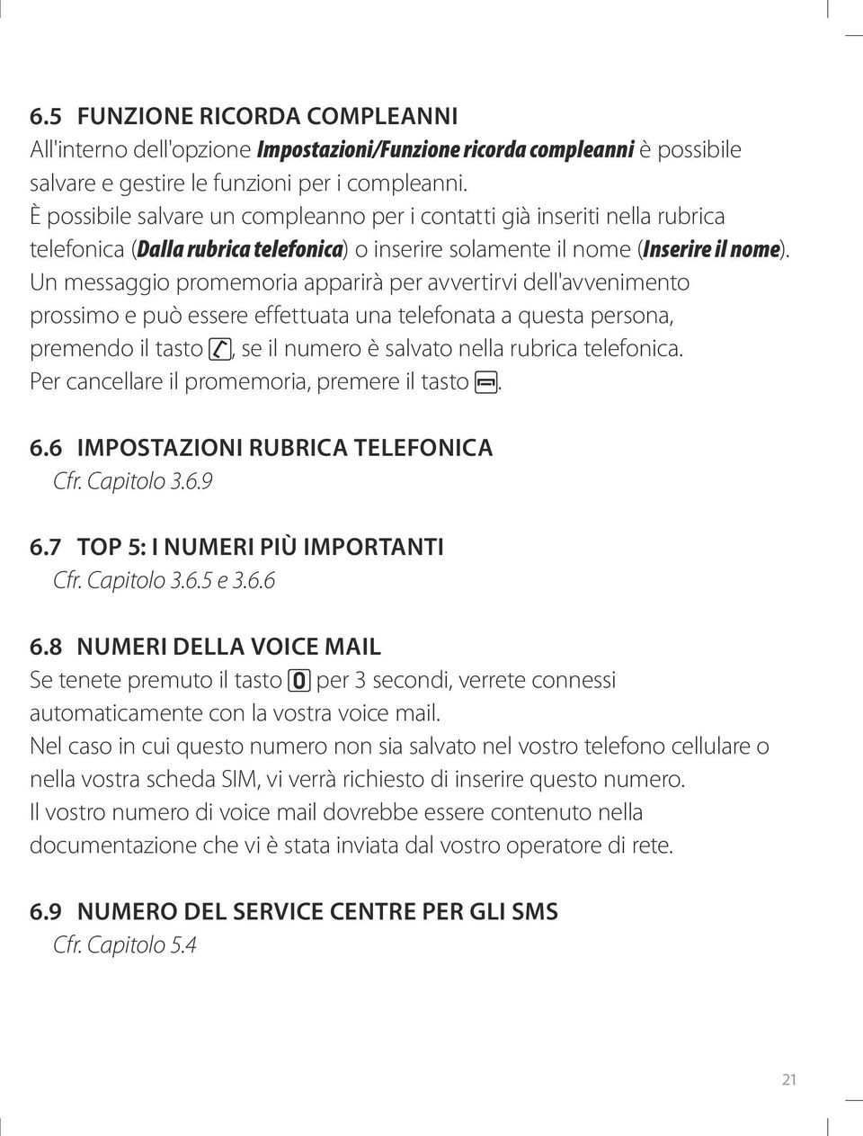 Un messaggio promemoria apparirà per avvertirvi dell'avvenimento prossimo e può essere effettuata una telefonata a questa persona, premendo il tasto, se il numero è salvato nella rubrica telefonica.