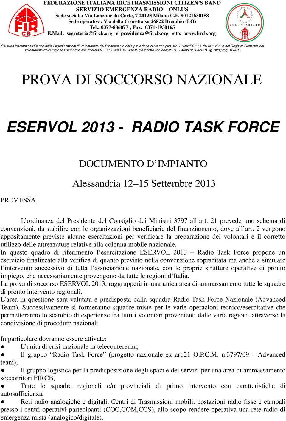 No. 87002/D6.1.11 del 02/12/96 e nel Registro Generale del Volontariato della regione Lombardia con decreto N. 6225 del 12/07/2012, già iscritta con decreto N. 54389 del 8/03/ 94 fg. 323 prog.